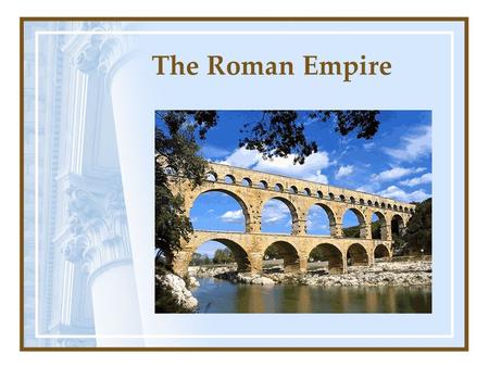 The Roman Empire. Ancient Rome Early Rulers Around 600 B.C., Etruscan kings begin to rule Rome Kings build Rome’s first temples and public centers Romans.