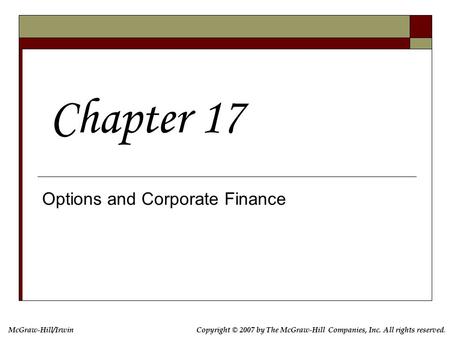 Copyright © 2007 by The McGraw-Hill Companies, Inc. All rights reserved. McGraw-Hill/Irwin Options and Corporate Finance Chapter 17.