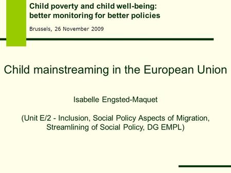 Child mainstreaming in the European Union Isabelle Engsted-Maquet (Unit E/2 - Inclusion, Social Policy Aspects of Migration, Streamlining of Social Policy,