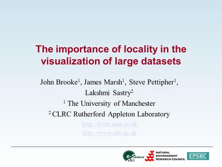 The importance of locality in the visualization of large datasets John Brooke 1, James Marsh 1, Steve Pettipher 1, Lakshmi Sastry 2 1 The University of.