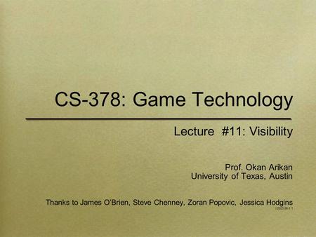 CS-378: Game Technology Lecture #11: Visibility Prof. Okan Arikan University of Texas, Austin Thanks to James O’Brien, Steve Chenney, Zoran Popovic, Jessica.