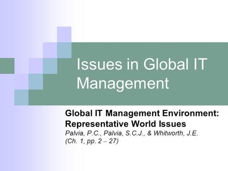 Issues in Global IT Management Global IT Management Environment: Representative World Issues Palvia, P.C., Palvia, S.C.J., & Whitworth, J.E. (Ch. 1, pp.