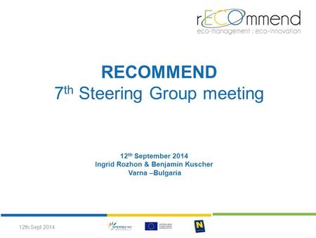 RECOMMEND 7 th Steering Group meeting 12 th September 2014 Ingrid Rozhon & Benjamin Kuscher Varna –Bulgaria 12th Sept 2014.