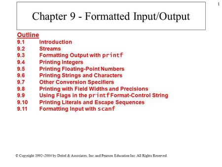 © Copyright 1992–2004 by Deitel & Associates, Inc. and Pearson Education Inc. All Rights Reserved. 1 Chapter 9 - Formatted Input/Output Outline 9.1Introduction.