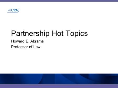 Partnership Hot Topics Howard E. Abrams Professor of Law.