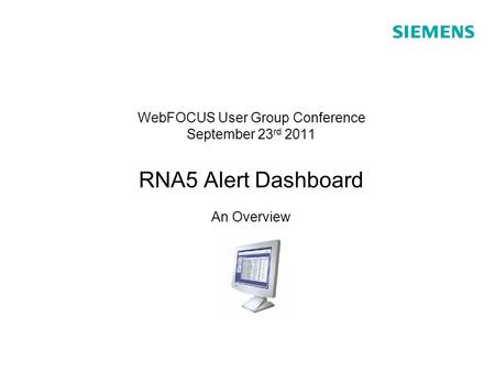 WebFOCUS User Group Conference September 23 rd 2011 RNA5 Alert Dashboard An Overview.