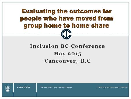 CENTRE FOR INCLUSION AND CITIZENSHIP Inclusion BC Conference May 2015 Vancouver, B.C.