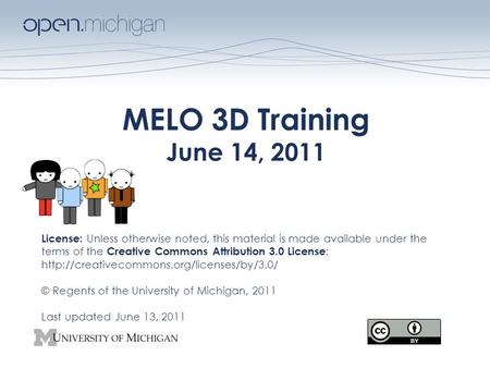 MELO 3D Training June 14, 2011 License: Unless otherwise noted, this material is made available under the terms of the Creative Commons Attribution 3.0.