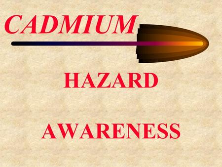 CADMIUM HAZARD AWARENESS.