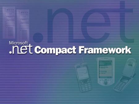 Visual Studio.NET and.NET Compact Framework Application Development Mike D. Smith Group Program Manager Developer Division Microsoft Corporation.