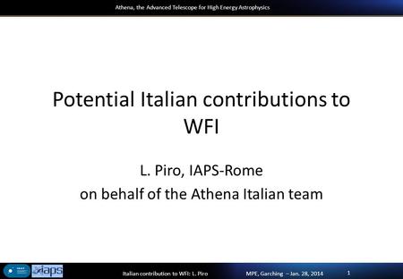 MPE, Garching – Jan. 28, 2014Italian contribution to WFI: L. Piro Athena, the Advanced Telescope for High Energy Astrophysics 1 Potential Italian contributions.