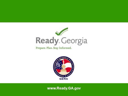 Www.Ready.GA.gov. State of the Emergency Georgia is at risk natural disasters: Severe thunderstorms, lightning, tornadoes and flooding Tropical storms.