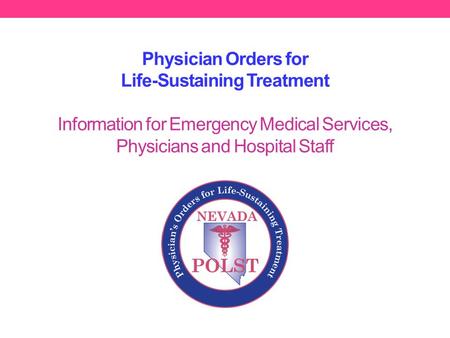 Physician Orders for Life-Sustaining Treatment Information for Emergency Medical Services, Physicians and Hospital Staff.