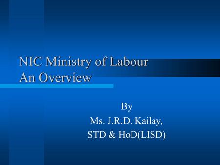 NIC Ministry of Labour An Overview By Ms. J.R.D. Kailay, STD & HoD(LISD)