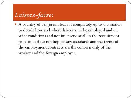 Laissez-faire: A country of origin can leave it completely up to the market to decide how and where labour is to be employed and on what conditions and.