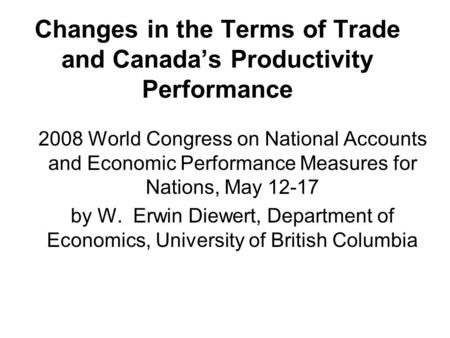 Changes in the Terms of Trade and Canada’s Productivity Performance 2008 World Congress on National Accounts and Economic Performance Measures for Nations,