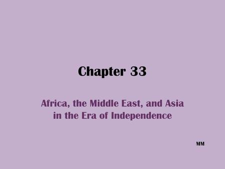 Chapter 33 Africa, the Middle East, and Asia in the Era of Independence MM.