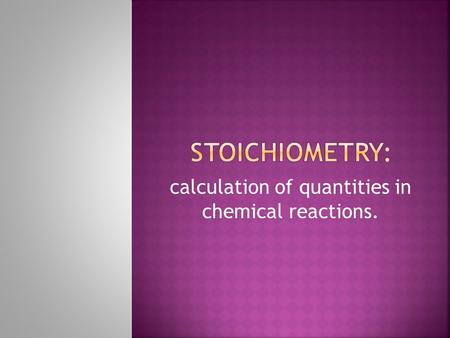 Calculation of quantities in chemical reactions..