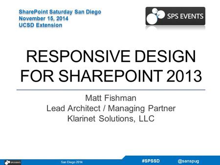 San Diego 2014 SharePoint Saturday San Diego November 15, 2014 UCSD Extension SharePoint Saturday San Diego November 15, 2014 UCSD Extension.