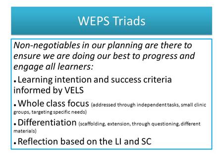 WEPS Triads Non-negotiables in our planning are there to ensure we are doing our best to progress and engage all learners: ● Learning intention and success.