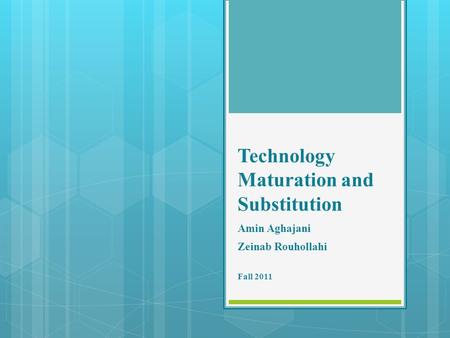 Technology Maturation and Substitution Amin Aghajani Zeinab Rouhollahi Fall 2011.