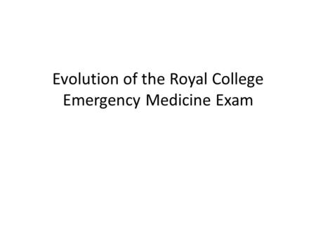 Evolution of the Royal College Emergency Medicine Exam.