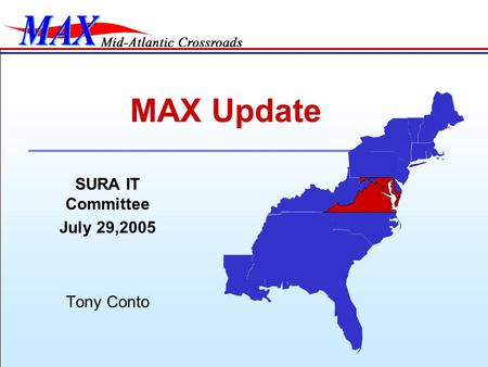 SURA IT Committee July 29,2005 Tony Conto MAX Update.