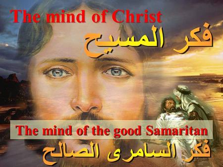 The mind of Christ The mind of the good Samaritan.