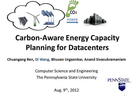 Carbon-Aware Energy Capacity Planning for Datacenters Chuangang Ren, Di Wang, Bhuvan Urgaonkar, Anand Sivasubramaniam Computer Science and Engineering.