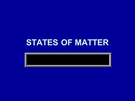 STATES OF MATTER.