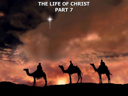 THE LIFE OF CHRIST PART 7 THE LIFE OF CHRIST PART 7.