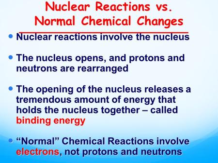 Nuclear Reactions vs. Normal Chemical Changes Nuclear reactions involve the nucleus Nuclear reactions involve the nucleus The nucleus opens, and protons.