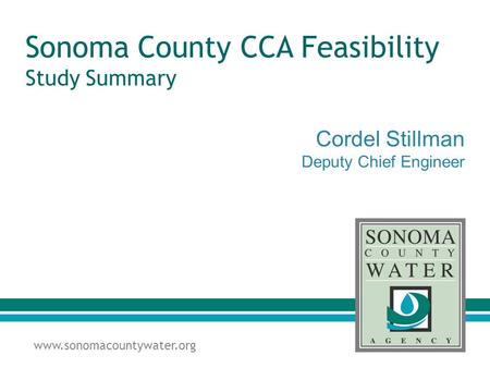 Www.sonomacountywater.org Sonoma County CCA Feasibility Study Summary Cordel Stillman Deputy Chief Engineer.