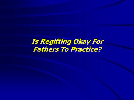 Is Regifting Okay For Fathers To Practice?. HAPPY FATHER’S DAY.