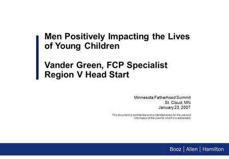 Minnesota Fatherhood Summit St. Cloud, MN January 23, 2007 Men Positively Impacting the Lives of Young Children Vander Green, FCP Specialist Region V Head.