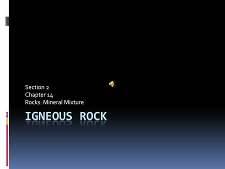 Section 2 Chapter 14 Rocks: Mineral Mixture Introduction  This section examines the relationship between magma and rock.  It discusses how temperature,