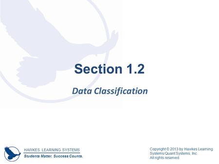 HAWKES LEARNING SYSTEMS Students Matter. Success Counts. Copyright © 2013 by Hawkes Learning Systems/Quant Systems, Inc. All rights reserved. Section 1.2.