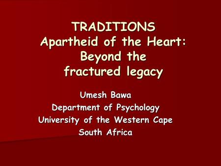 TRADITIONS Apartheid of the Heart: Beyond the fractured legacy TRADITIONS Apartheid of the Heart: Beyond the fractured legacy Umesh Bawa Department of.