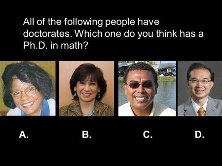 All of the following people have doctorates. Which one do you think has a Ph.D. in math? A.B.C.D.