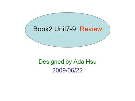 Designed by Ada Hsu 2009/06/22 Book2 Unit7-9 Review.