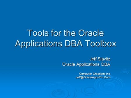 Tools for the Oracle Applications DBA Toolbox Jeff Slavitz Oracle Applications DBA Computer Creations Inc