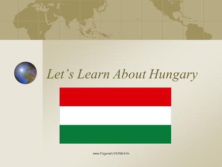 Let’s Learn About Hungary www.flags.net/HUNG.htm.