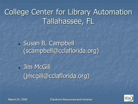 March 20, 2008Electronic Resources and Libraries College Center for Library Automation Tallahassee, FL Susan B. Campbell Susan.