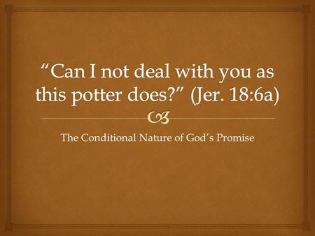 The Conditional Nature of God’s Promise.  Hebrews 6:13–18 (ESV) 13 For when God made a promise to Abraham, since he had no one greater by whom to swear,