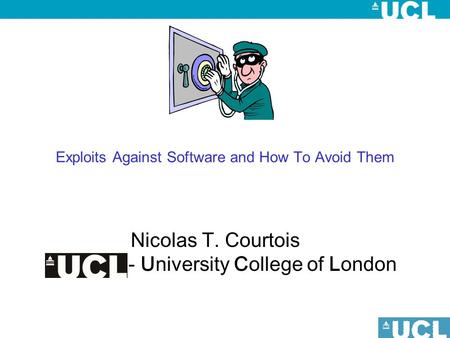 Exploits Against Software and How To Avoid Them Nicolas T. Courtois - University College of London.