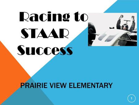 PRAIRIE VIEW ELEMENTARY 1 Racing to STAAR Success.