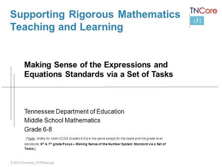 © 2013 University Of Pittsburgh Supporting Rigorous Mathematics Teaching and Learning Making Sense of the Expressions and Equations Standards via a Set.