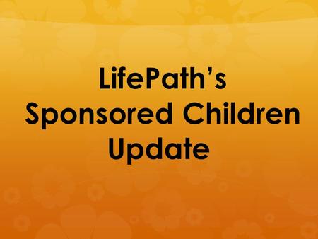 LifePath’s Sponsored Children Update. Eunice Muula Very bright Talks a lot in class Struggles to complete work Mother is terminally ill Grandmother is.