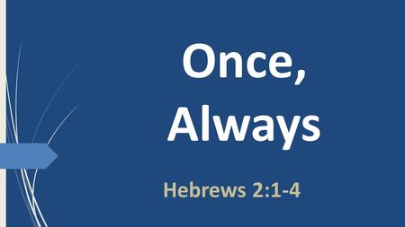 Once, Always The doctrine of once saved, always saved, gives great comfort to many religious people today. Millions consider the only thing necessary for.