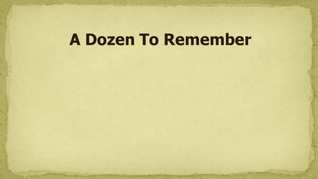 A Dozen To Remember. 1. Acts 4:13 13 When they saw the courage of Peter and John and realized that they were unschooled, ordinary men, they were astonished.